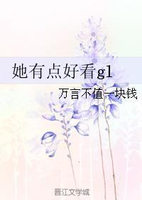她有点好看gl万言不值一块钱