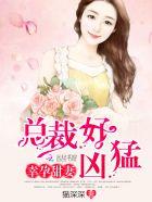 幸孕甜妻总裁好凶猛txt