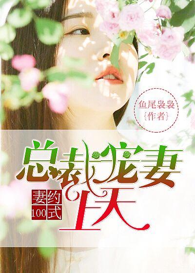 妻约100式总裁宠妻上天 鱼尾袅袅