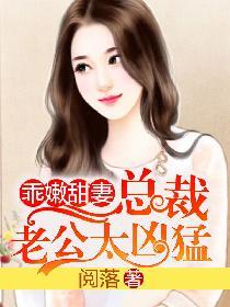 乖嫩甜妻总裁老公太凶猛阅落