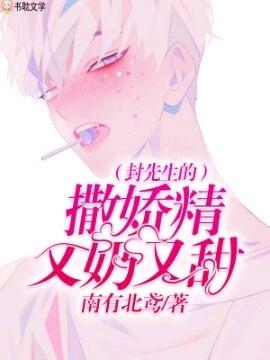 封先生的撒娇精又奶又甜剧透 第505章