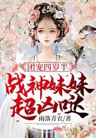 团宠四岁半战神妹妹超凶哒 笔趣阁