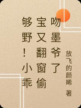 够野小乖宝又翻窗偷吻墨爷了 放飞的颜晞
