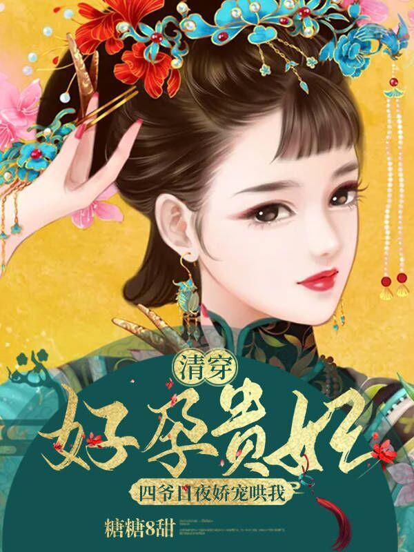 清穿好孕贵妃四爷日夜娇宠哄我糖糖8甜