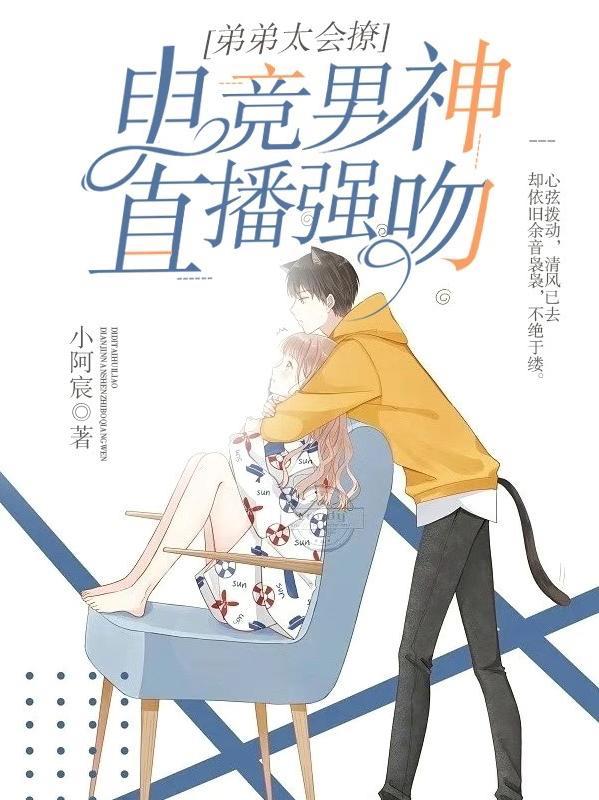 弟弟太会撩!电竞男神直播强吻! 小阿宸