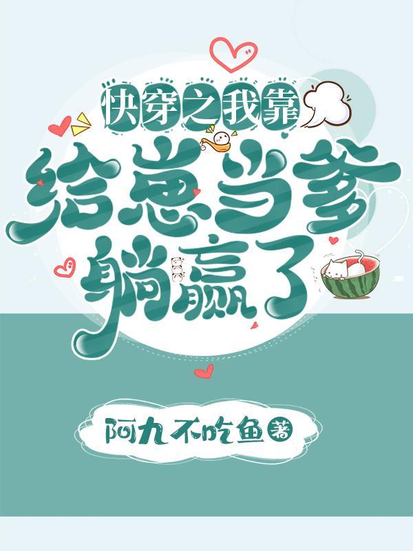 快穿之我靠给崽当爹躺赢了晋江