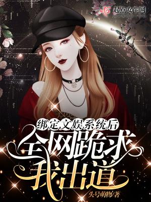 绑定文娱系统后全网跪求我出道_