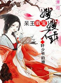 呆王溺宠嫂嫂不乖 轩少爷的娘