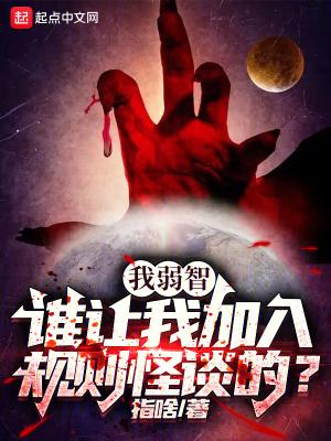 我弱智谁让我加入规则怪谈的笔趣阁