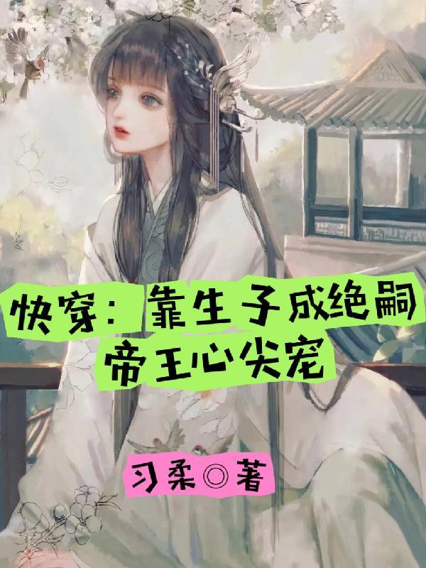 快穿靠生子成绝嗣帝王心尖宠 笔趣阁