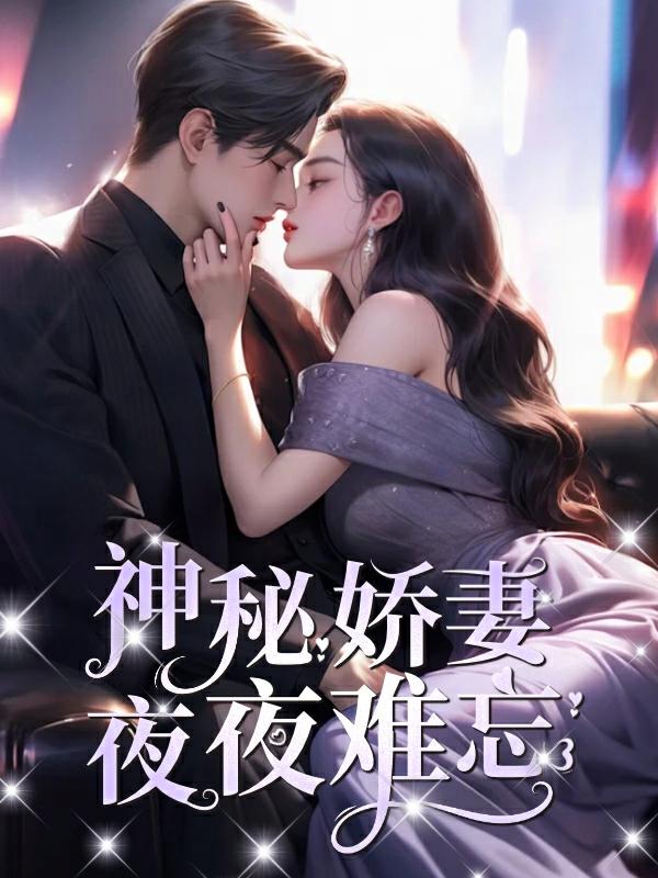 神秘娇妻夜夜难忘七猫免费阅读全文