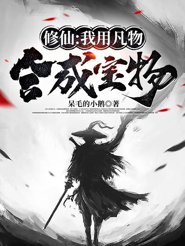 修仙我用凡物合成宝物超脱鸿蒙宇宙