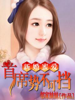 新婚密爱首席势不可挡 邻家妹妹